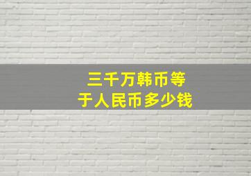 三千万韩币等于人民币多少钱