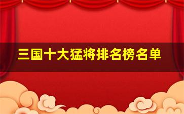 三国十大猛将排名榜名单