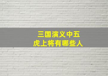 三国演义中五虎上将有哪些人