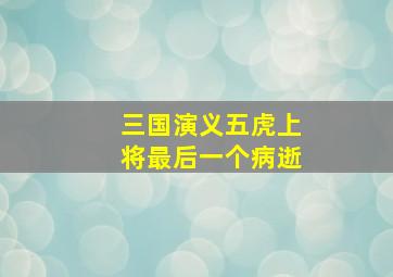 三国演义五虎上将最后一个病逝