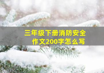 三年级下册消防安全作文200字怎么写