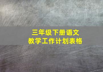 三年级下册语文教学工作计划表格