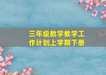 三年级数学教学工作计划上学期下册