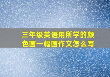 三年级英语用所学的颜色画一幅画作文怎么写