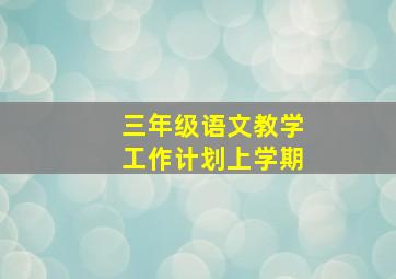 三年级语文教学工作计划上学期