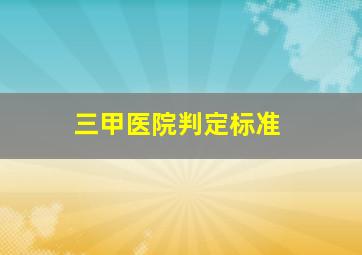 三甲医院判定标准