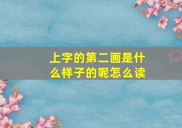 上字的第二画是什么样子的呢怎么读