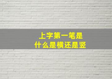 上字第一笔是什么是横还是竖