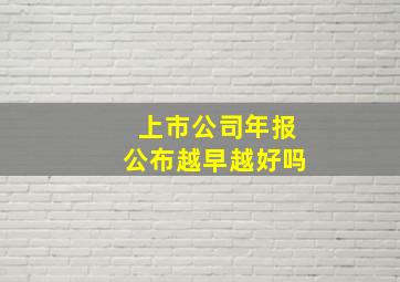 上市公司年报公布越早越好吗