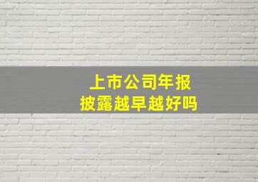 上市公司年报披露越早越好吗