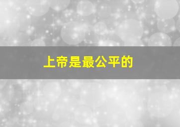 上帝是最公平的