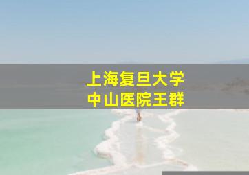 上海复旦大学中山医院王群