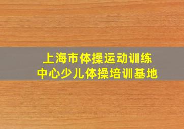 上海市体操运动训练中心少儿体操培训基地