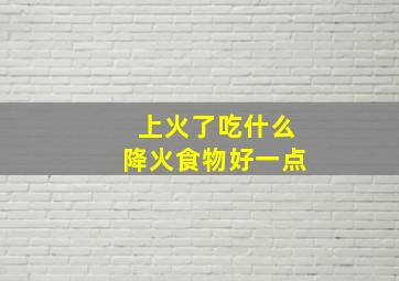 上火了吃什么降火食物好一点