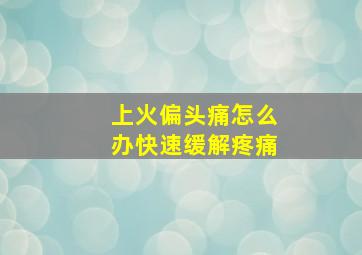 上火偏头痛怎么办快速缓解疼痛