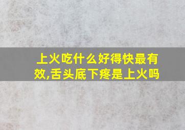 上火吃什么好得快最有效,舌头底下疼是上火吗