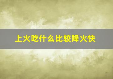 上火吃什么比较降火快