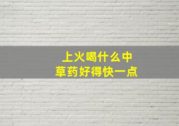 上火喝什么中草药好得快一点