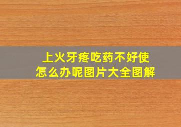 上火牙疼吃药不好使怎么办呢图片大全图解