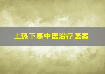 上热下寒中医治疗医案