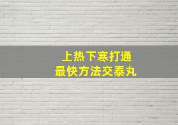 上热下寒打通最快方法交泰丸