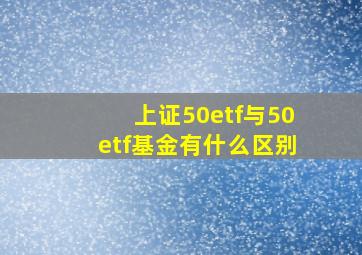 上证50etf与50etf基金有什么区别