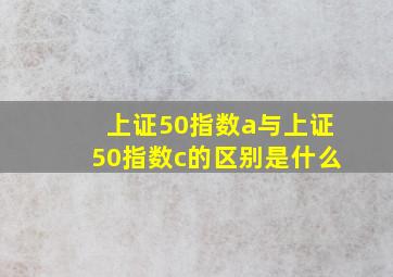 上证50指数a与上证50指数c的区别是什么