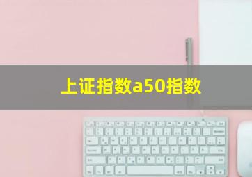 上证指数a50指数