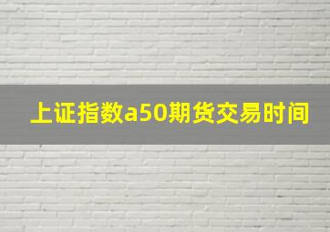 上证指数a50期货交易时间