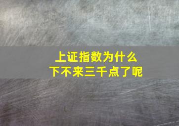 上证指数为什么下不来三千点了呢