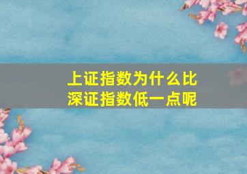 上证指数为什么比深证指数低一点呢