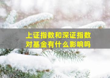 上证指数和深证指数对基金有什么影响吗