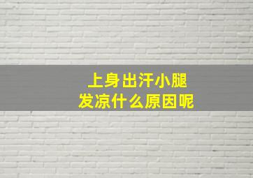 上身出汗小腿发凉什么原因呢