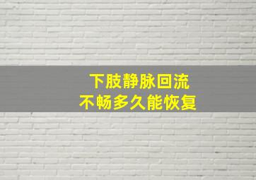 下肢静脉回流不畅多久能恢复