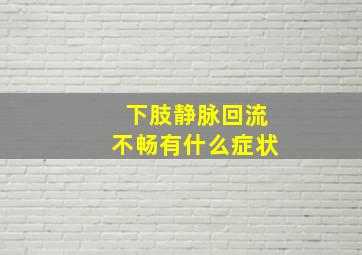 下肢静脉回流不畅有什么症状