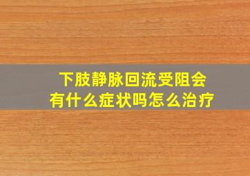 下肢静脉回流受阻会有什么症状吗怎么治疗