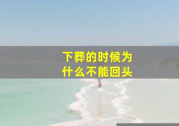 下葬的时候为什么不能回头