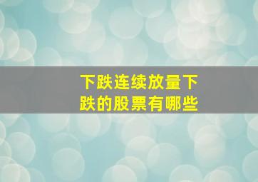 下跌连续放量下跌的股票有哪些