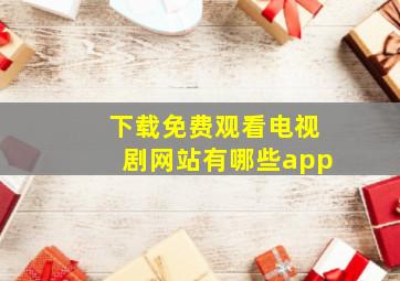 下载免费观看电视剧网站有哪些app