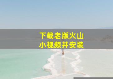 下载老版火山小视频并安装