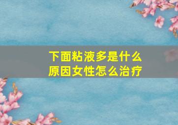 下面粘液多是什么原因女性怎么治疗