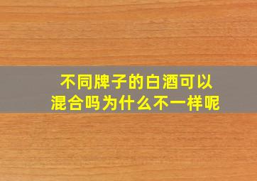 不同牌子的白酒可以混合吗为什么不一样呢