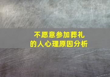 不愿意参加葬礼的人心理原因分析