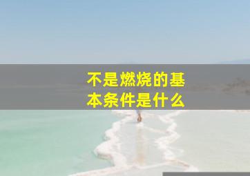 不是燃烧的基本条件是什么