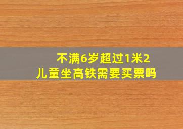 不满6岁超过1米2儿童坐高铁需要买票吗