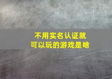 不用实名认证就可以玩的游戏是啥