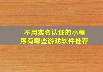 不用实名认证的小程序有哪些游戏软件推荐