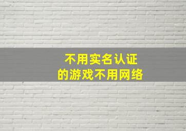 不用实名认证的游戏不用网络