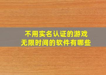 不用实名认证的游戏无限时间的软件有哪些