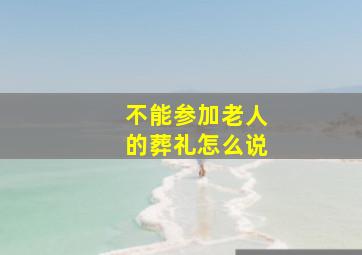 不能参加老人的葬礼怎么说